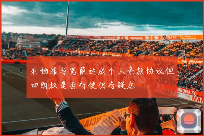 利物浦与宽萨达成个人条款协议但回购权是否行使仍存疑虑