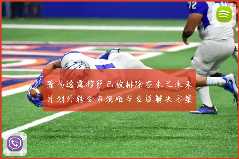 隆戈透露穆萨已被排除在米兰未来计划外转会市场难寻合适解决方案