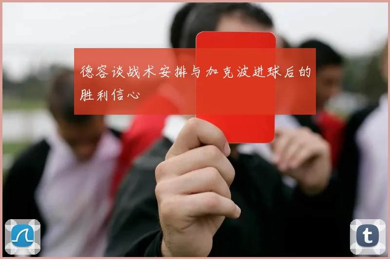 德容谈战术安排与加克波进球后的胜利信心